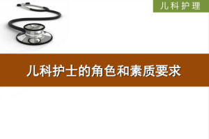 <em>課件</em>：<em>護(hù)理</em>、助產(chǎn)<em>專業(yè)</em>《兒科<em>護(hù)理</em>—兒科護(hù)士<em>的</em>角色和素質(zhì)要求》